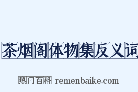 茶烟阁体物集反义词是什么意思的图片